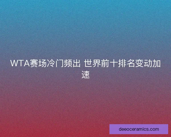WTA赛场冷门频出 世界前十排名变动加速